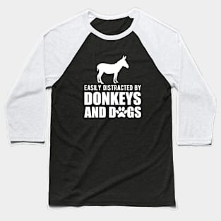 Donkey - Easily distracted by donkeys and dogs w Baseball T-Shirt